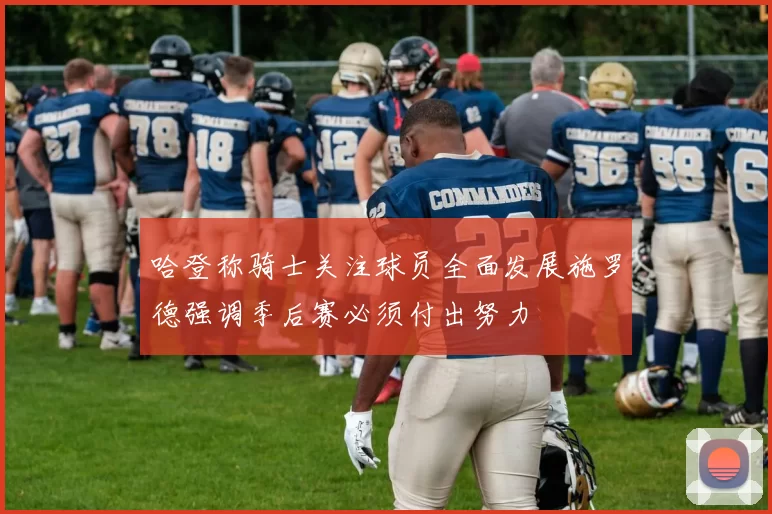 哈登称骑士关注球员全面发展施罗德强调季后赛必须付出努力