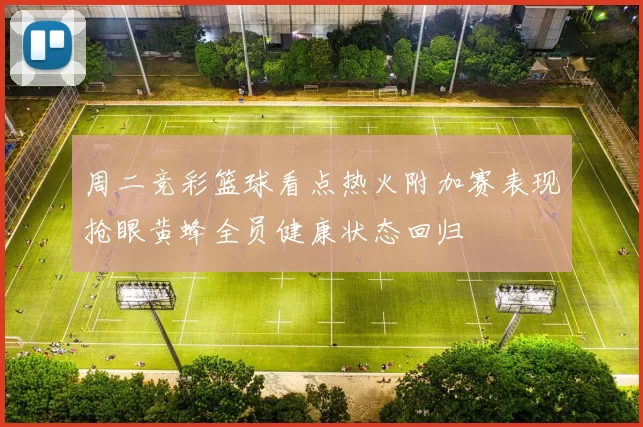周二竞彩篮球看点热火附加赛表现抢眼黄蜂全员健康状态回归